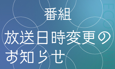 番組放送日時変更のお知らせ