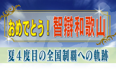 おめでとう！智辯和歌山　夏４度目の全国制覇への軌跡